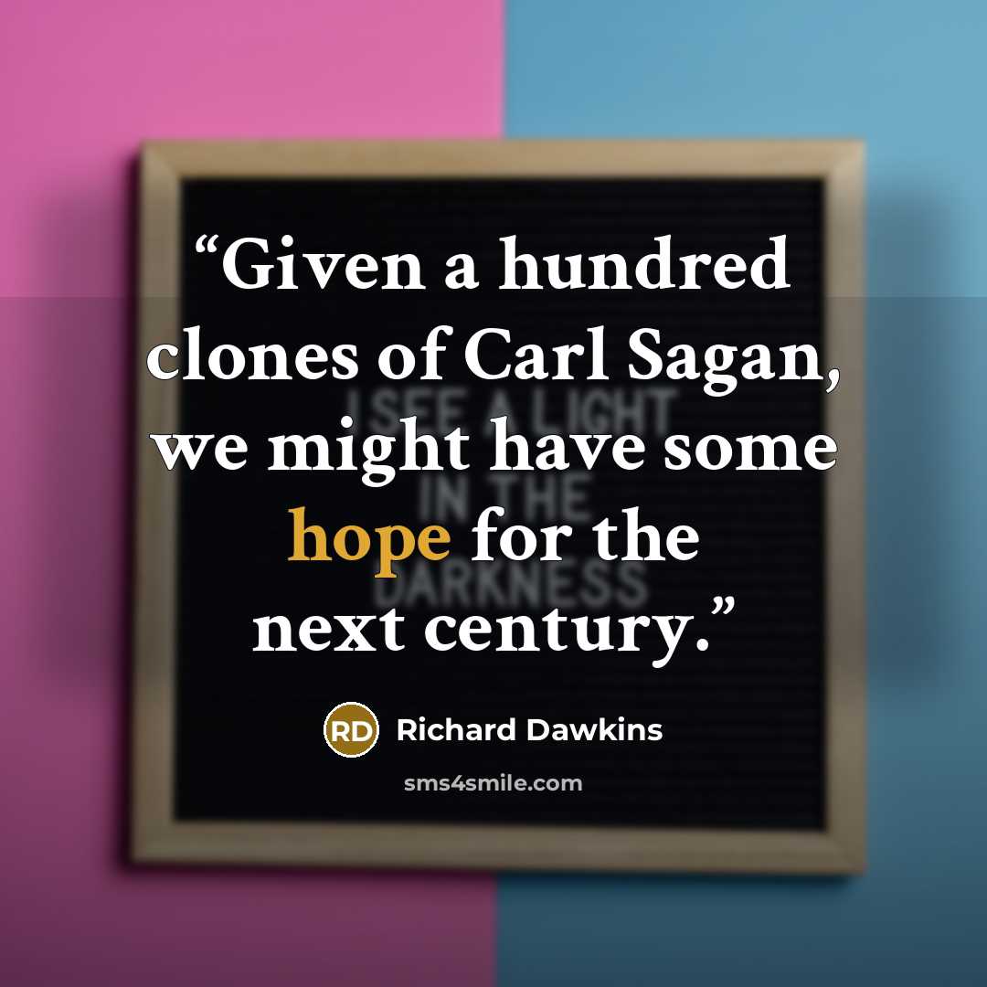“Given a hundred clones of Carl Sagan, we might have some hope for the next century.” quote by Richard Dawkins