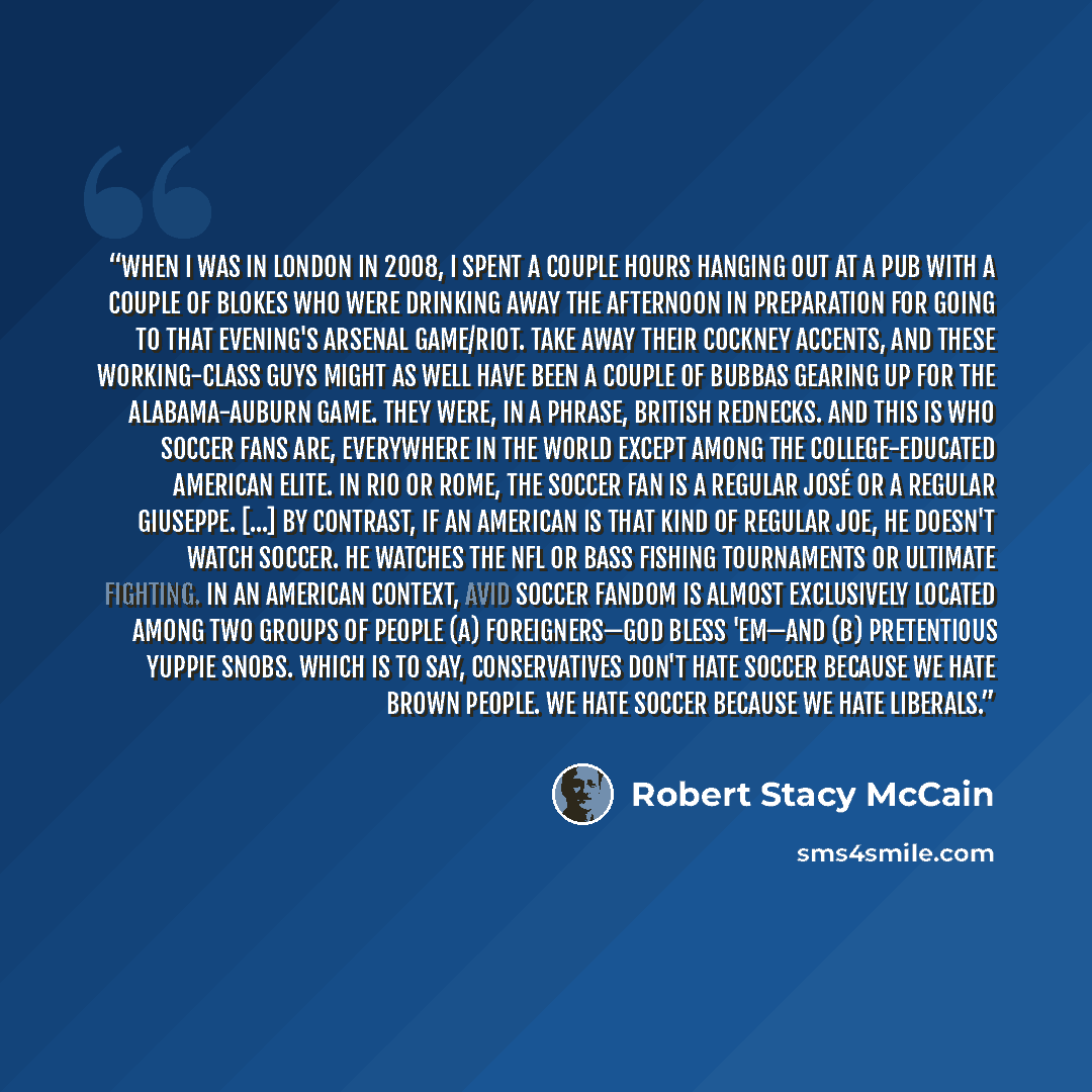 “When I was in London in 2008, I spent a couple hours hanging out at a pub with a couple of blokes who were drinking away the afternoon in preparation for going to that evening's Arsenal game/riot. Take away their Cockney accents, and these working-class guys might as well have been a couple of…” quote by Robert Stacy McCain