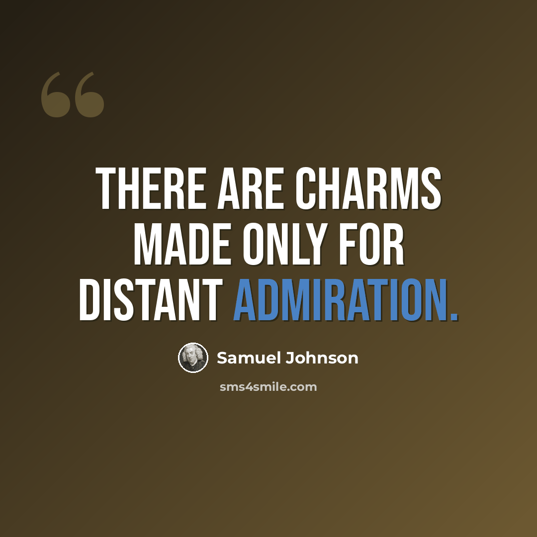 “There are charms made only for distant admiration.” quote by Samuel Johnson