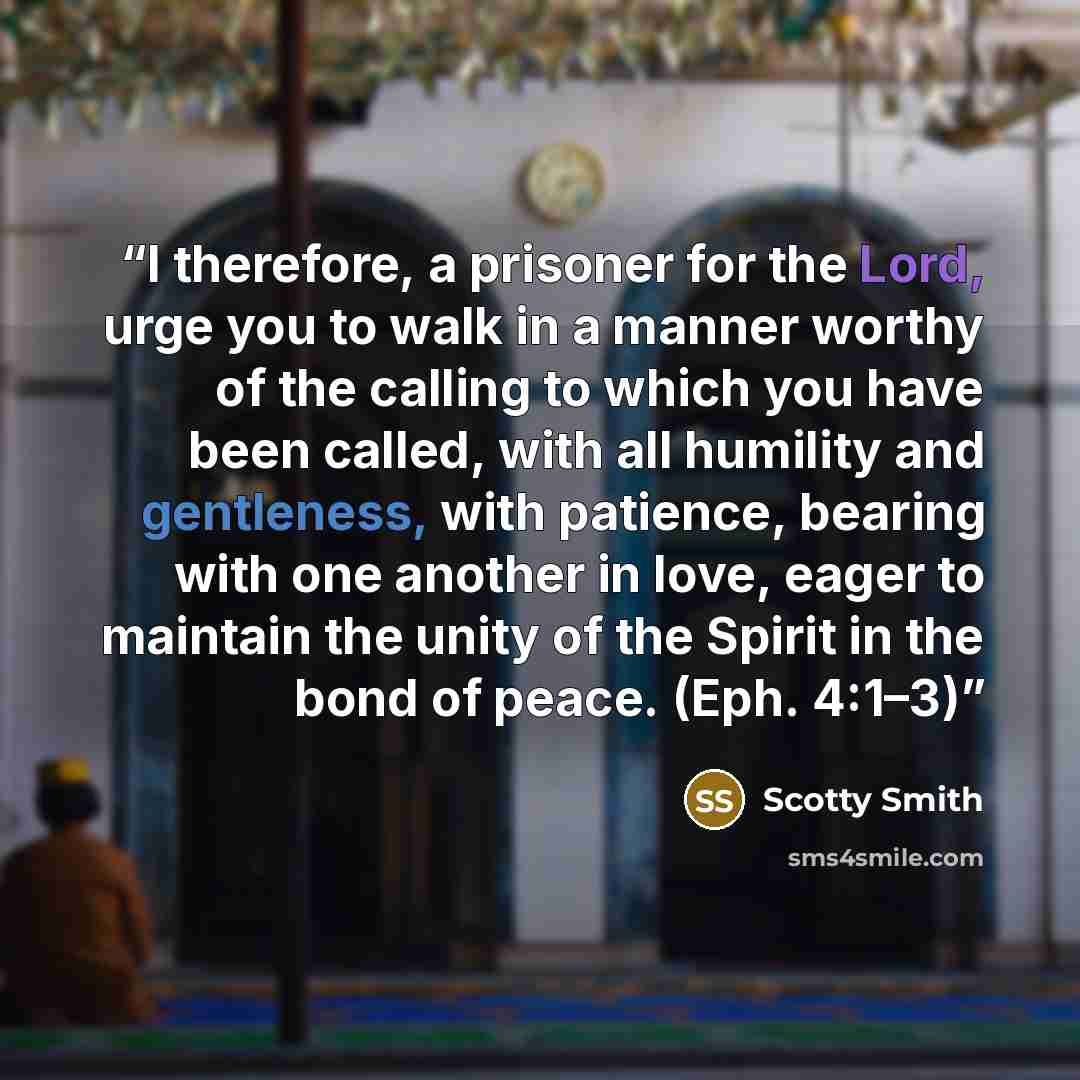 “I therefore, a prisoner for the Lord, urge you to walk in a manner worthy of the calling to which you have been called, with all humility and gentleness, with patience, bearing with one another in love, eager to maintain the unity of the Spirit in the bond of peace. (Eph. 4:1–3)” quote by Scotty Smith