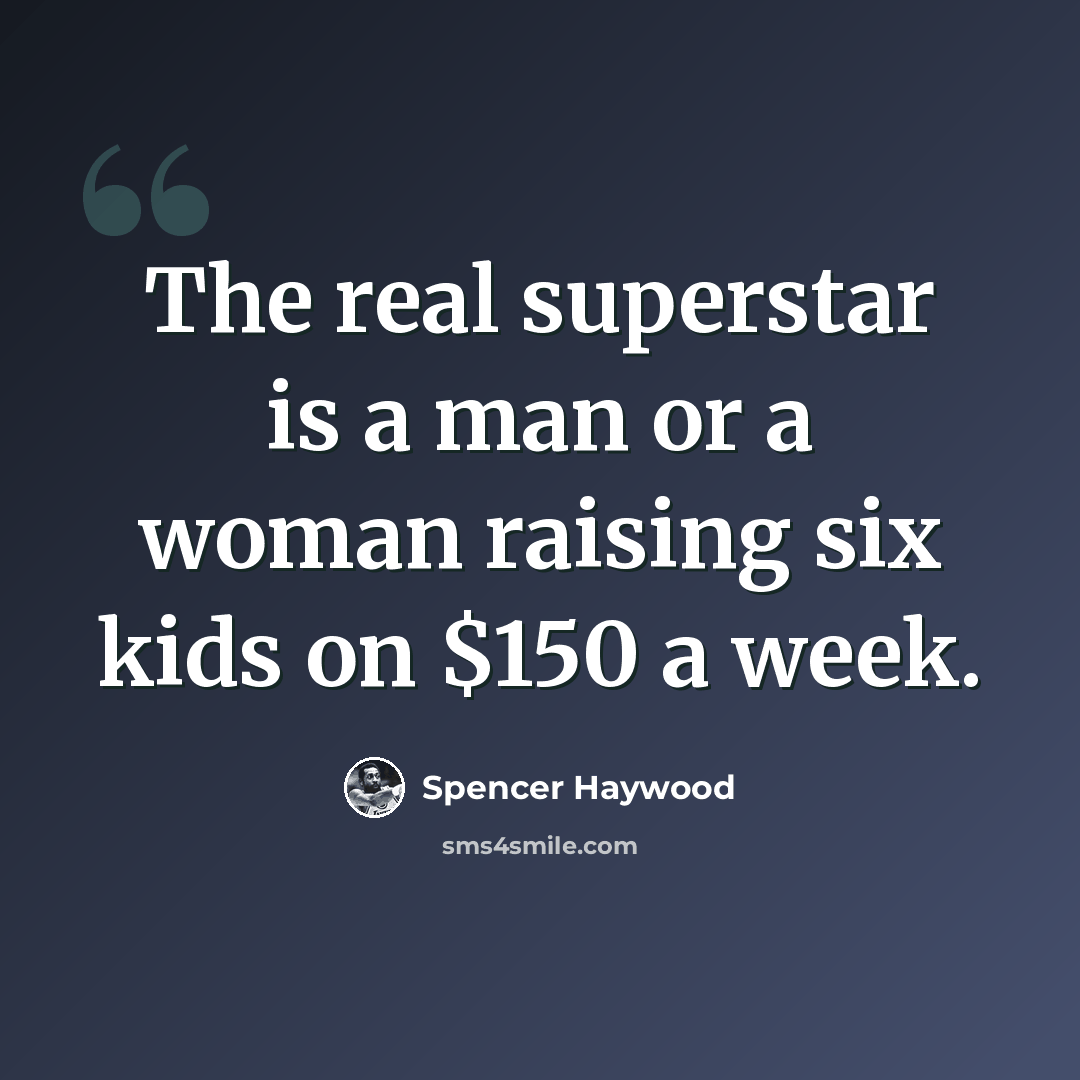 “The real superstar is a man or a woman raising six kids on $150 a week.” quote by Spencer Haywood