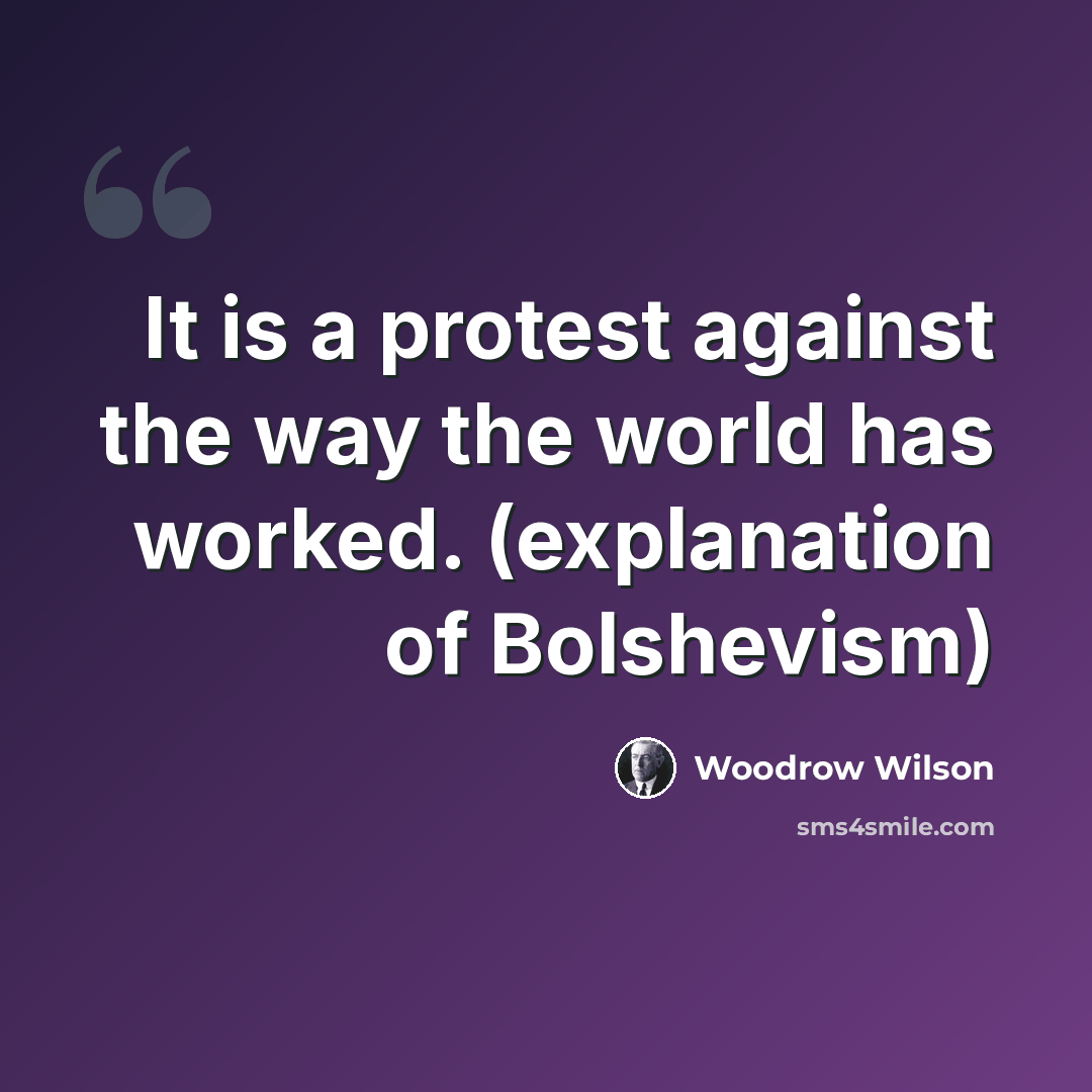 “It is a protest against the way the world has worked. (explanation of Bolshevism)” quote by Woodrow Wilson