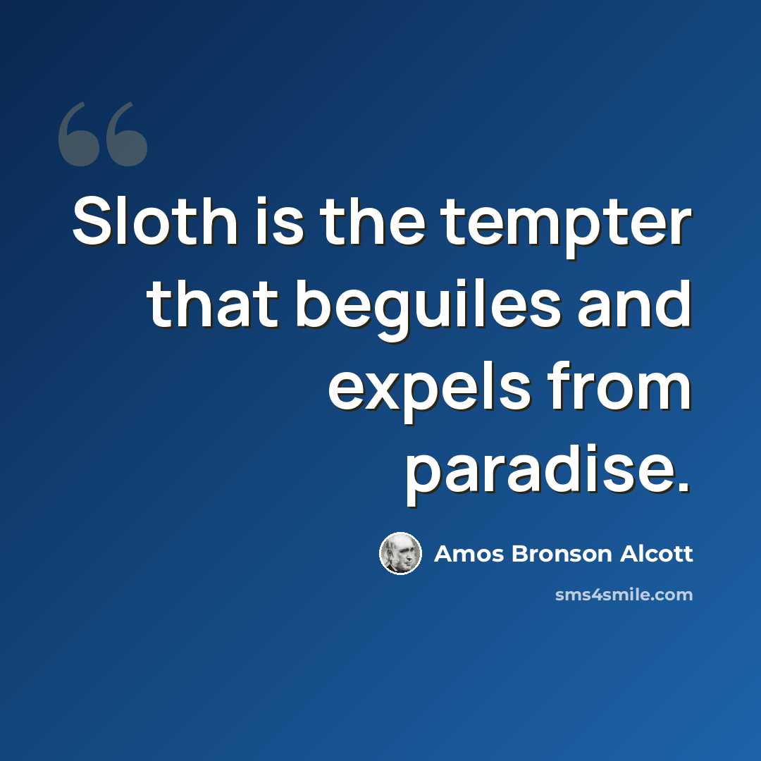 “Sloth is the tempter that beguiles and expels from paradise.” quote by Amos Bronson Alcott