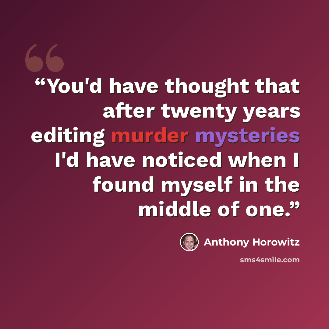“You'd have thought that after twenty years editing murder mysteries I'd have noticed when I found myself in the middle of one.” quote by Anthony Horowitz