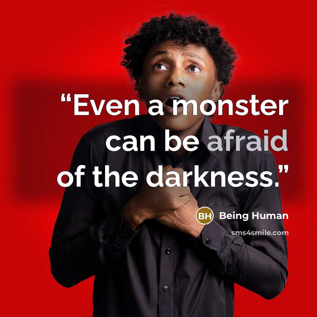 “Even a monster can be afraid of the darkness.” quote by Being Human
