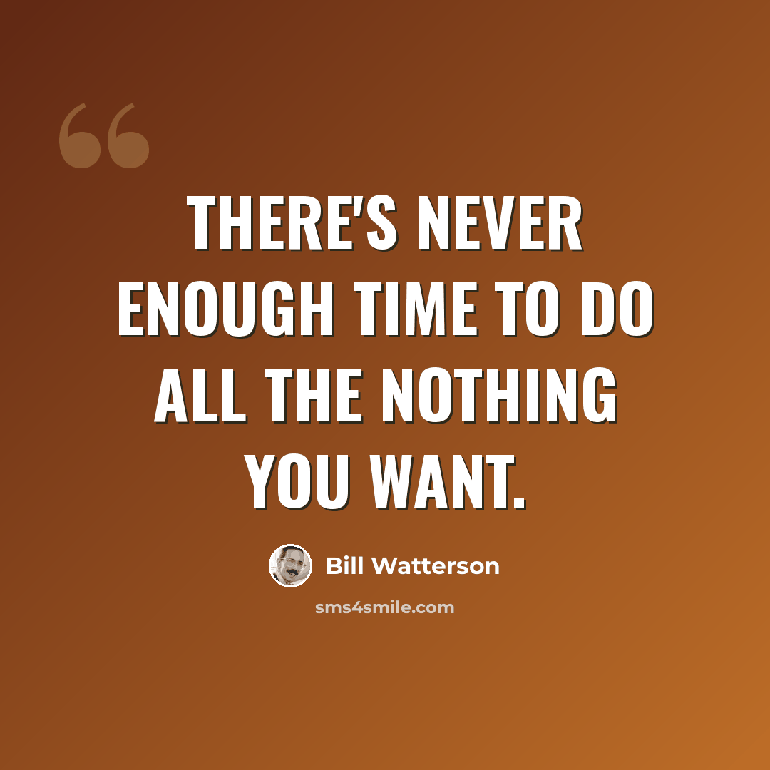 “There's never enough time to do all the nothing you want.” quote by Bill Watterson