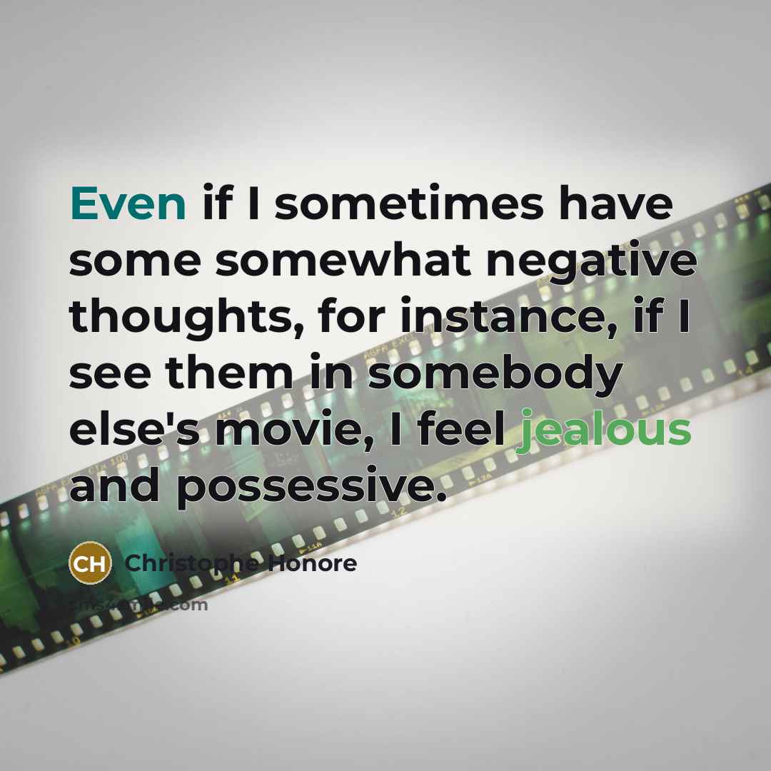 “Even if I sometimes have some somewhat negative thoughts, for instance, if I see them in somebody else's movie, I feel jealous and possessive.” quote by Christophe Honore