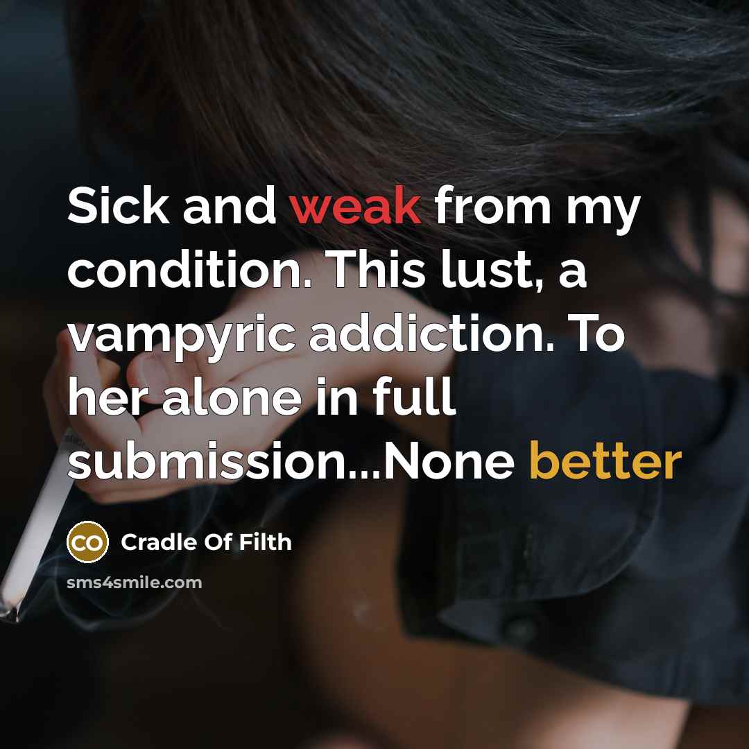 “Sick and weak from my condition. This lust, a vampyric addiction. To her alone in full submission...None better” quote by Cradle Of Filth