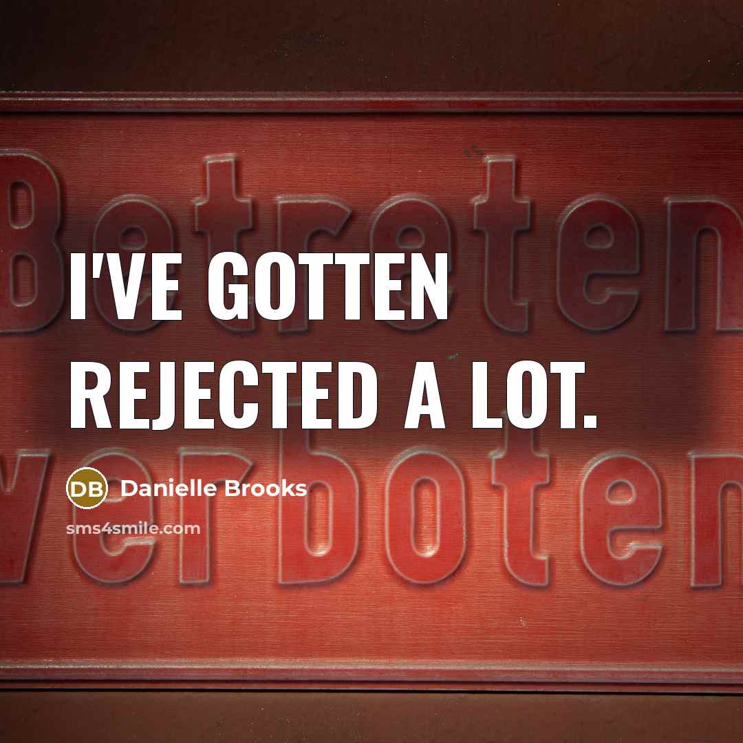 “I've gotten rejected a lot.” quote by Danielle Brooks