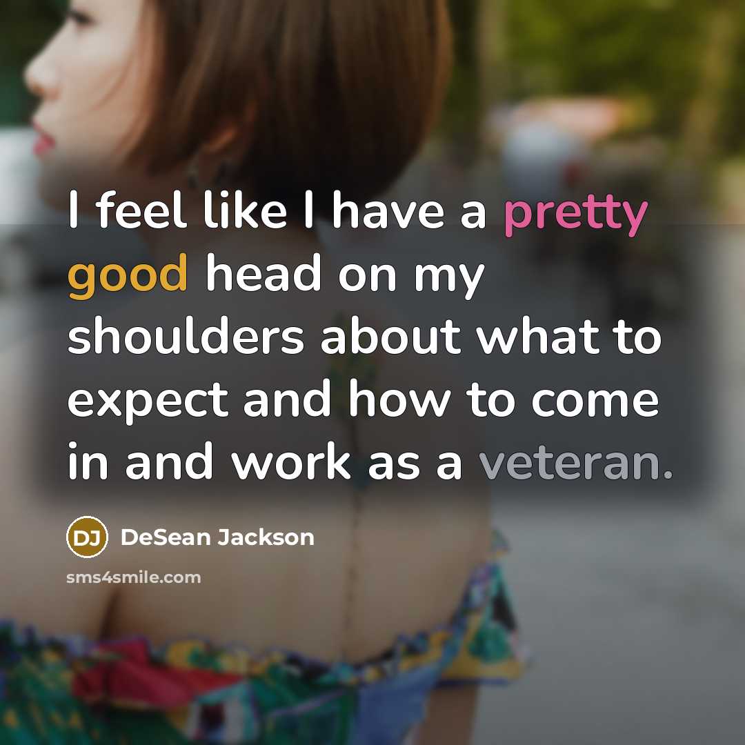 “I feel like I have a pretty good head on my shoulders about what to expect and how to come in and work as a veteran.” quote by DeSean Jackson