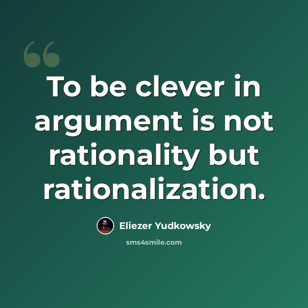 “To be clever in argument is not rationality but rationalization.” quote by Eliezer Yudkowsky