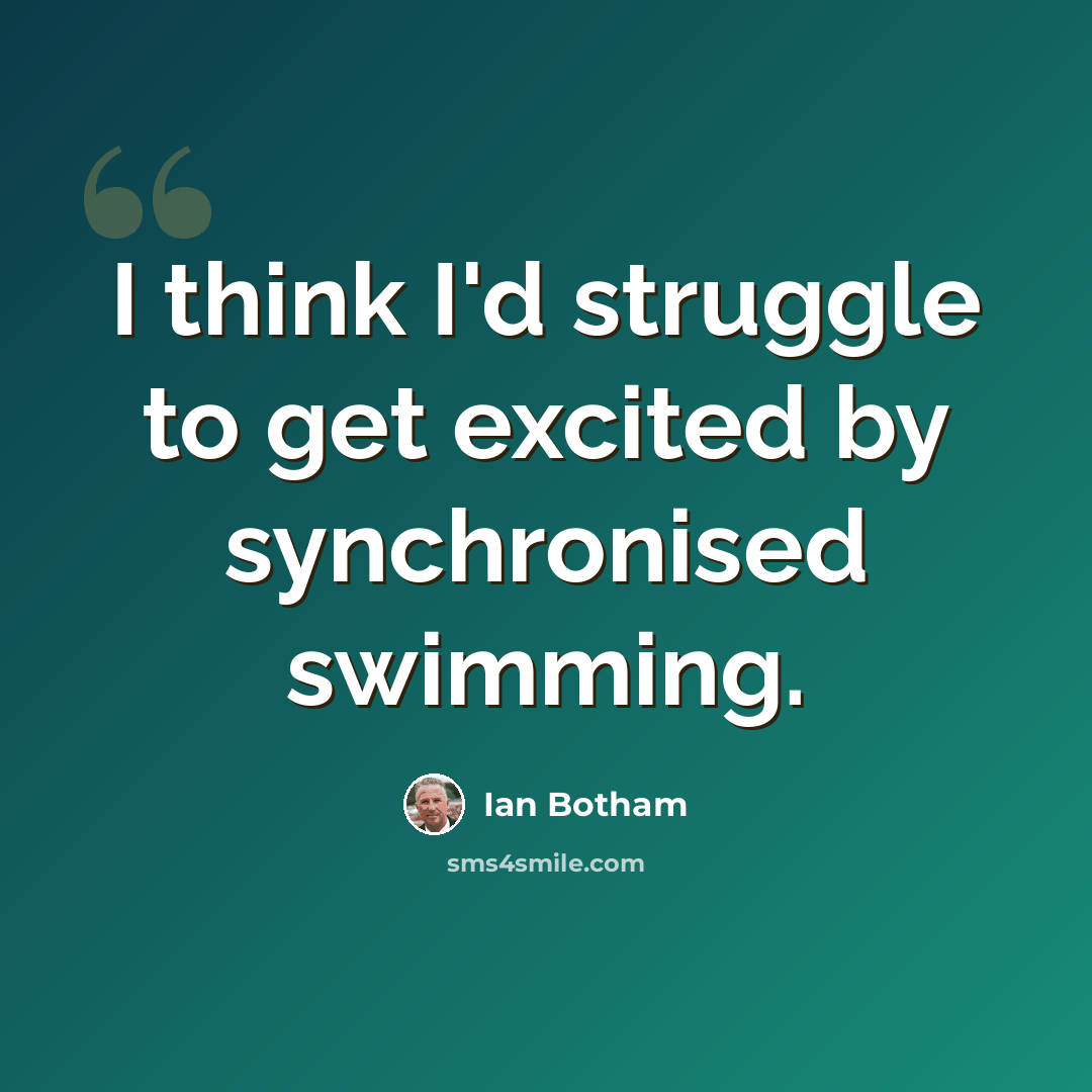 “I think I'd struggle to get excited by synchronised swimming.” quote by Ian Botham