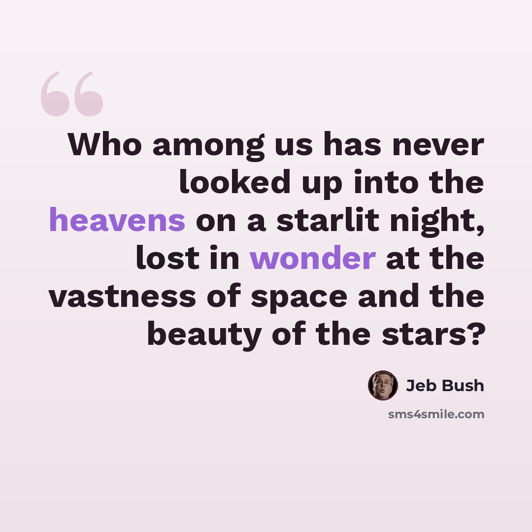 “Who among us has never looked up into the heavens on a starlit night, lost in wonder at the vastness of space and the beauty of the stars?” quote by Jeb Bush