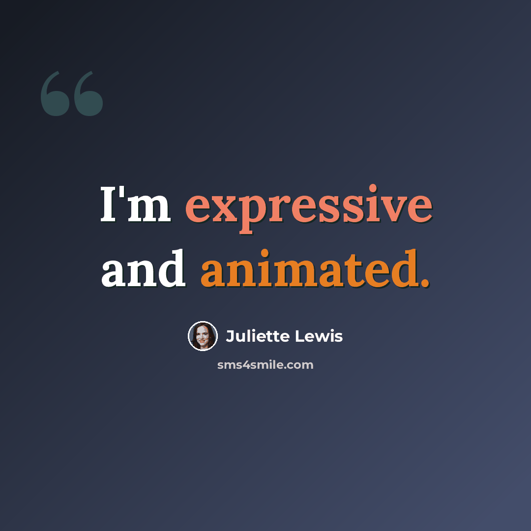 “I'm expressive and animated.” quote by Juliette Lewis