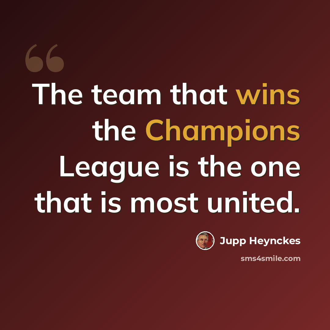 “The team that wins the Champions League is the one that is most united.” quote by Jupp Heynckes