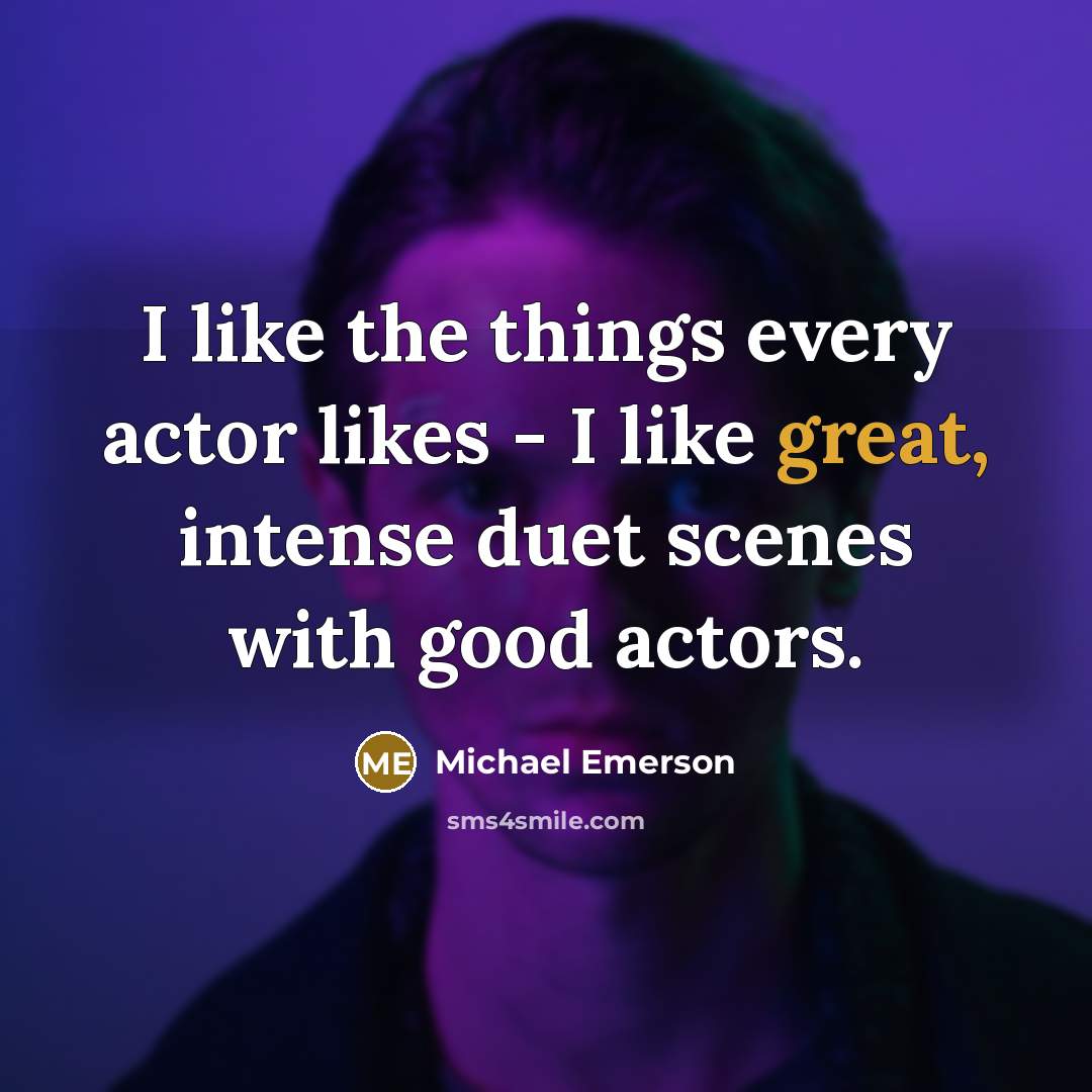 “I like the things every actor likes - I like great, intense duet scenes with good actors.” quote by Michael Emerson