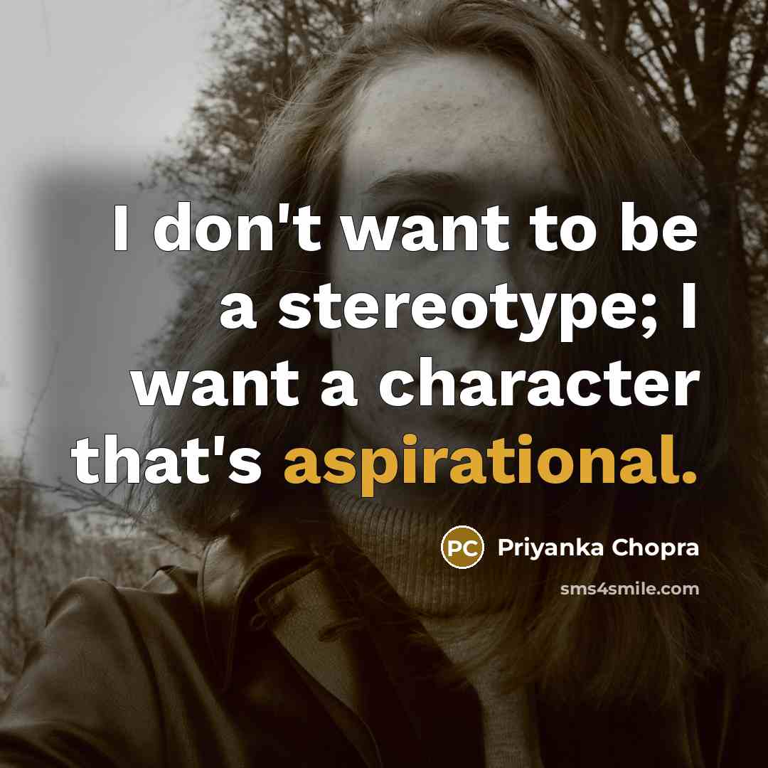 “I don't want to be a stereotype; I want a character that's aspirational.” quote by Priyanka Chopra