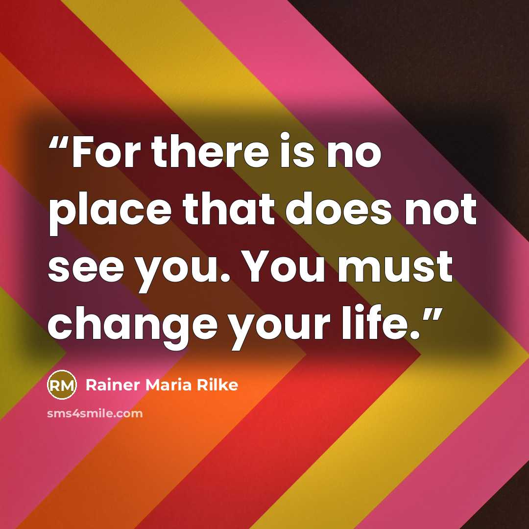 “For there is no place that does not see you. You must change your life.” quote by Rainer Maria Rilke