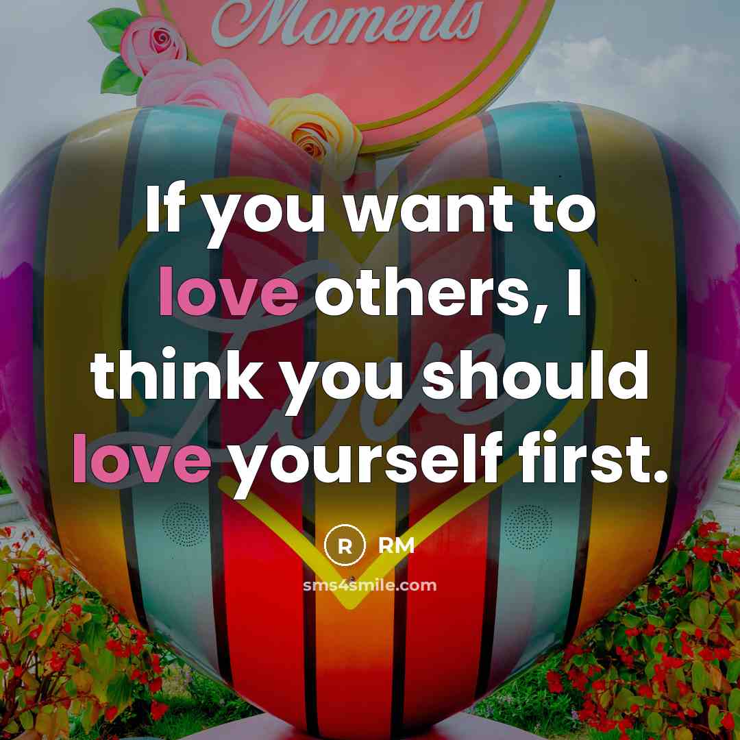 “If you want to love others, I think you should love yourself first.” quote by RM