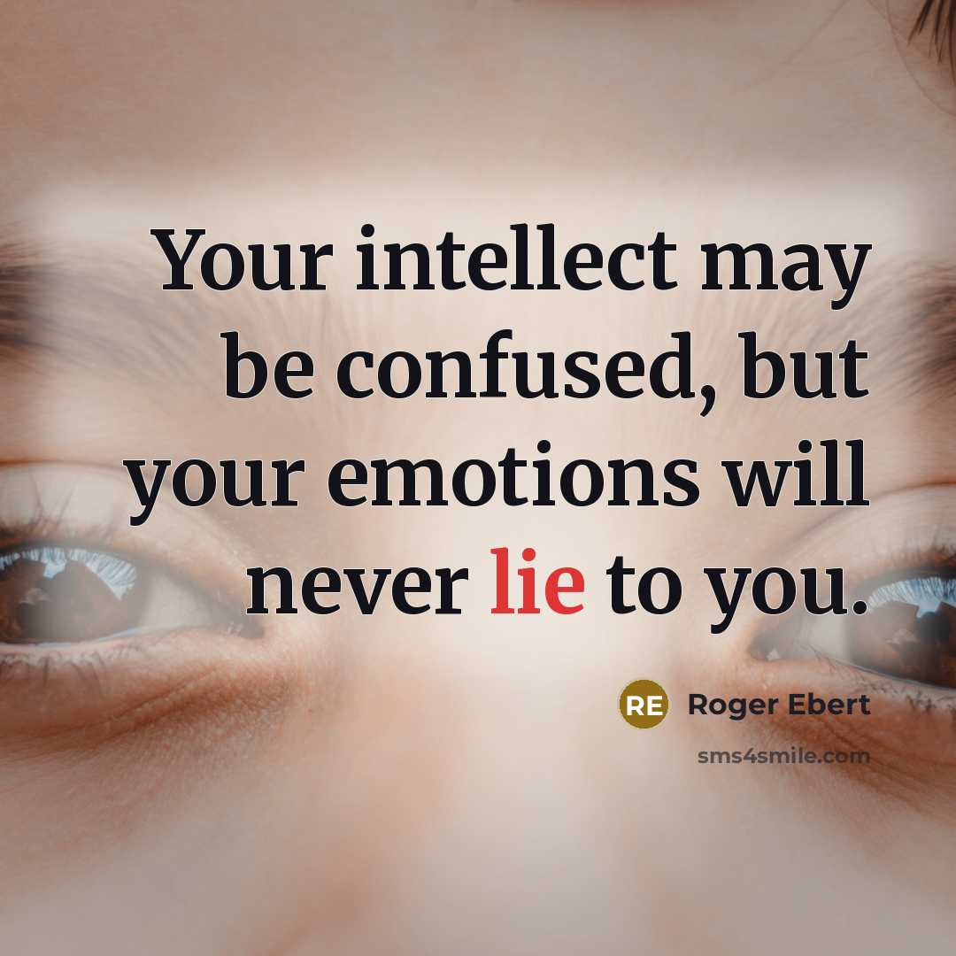 “Your intellect may be confused, but your emotions will never lie to you.” quote by Roger Ebert