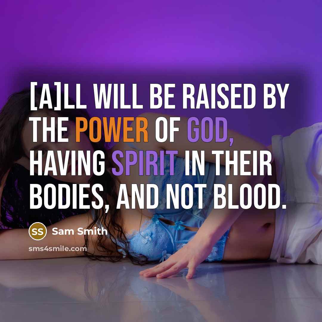 “[A]ll will be raised by the power of God, having spirit in their bodies, and not blood.” quote by Sam Smith