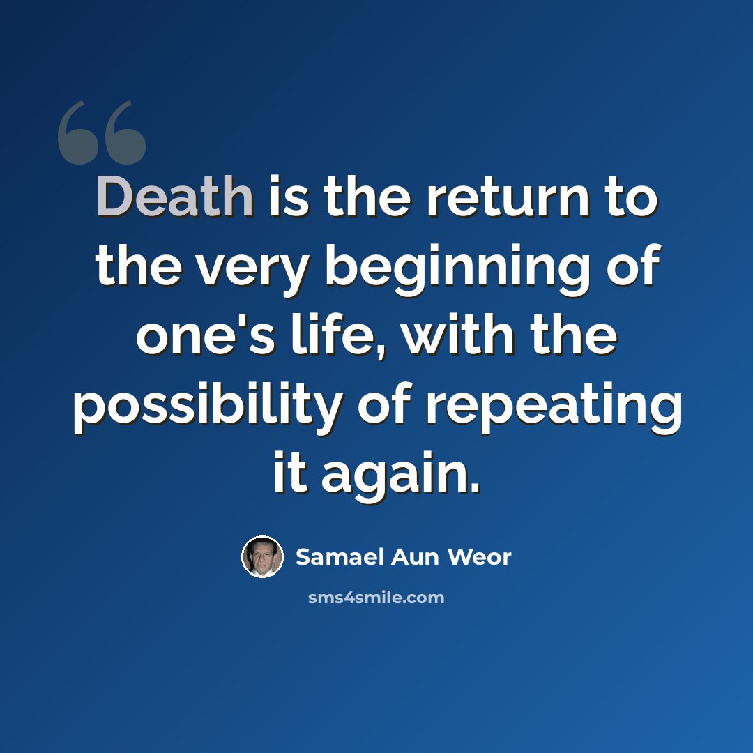 “Death is the return to the very beginning of one's life, with the possibility of repeating it again.” quote by Samael Aun Weor
