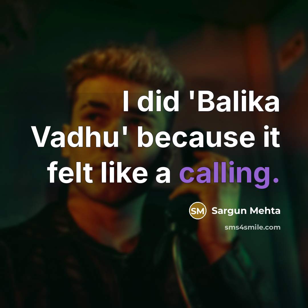 “I did 'Balika Vadhu' because it felt like a calling.” quote by Sargun Mehta