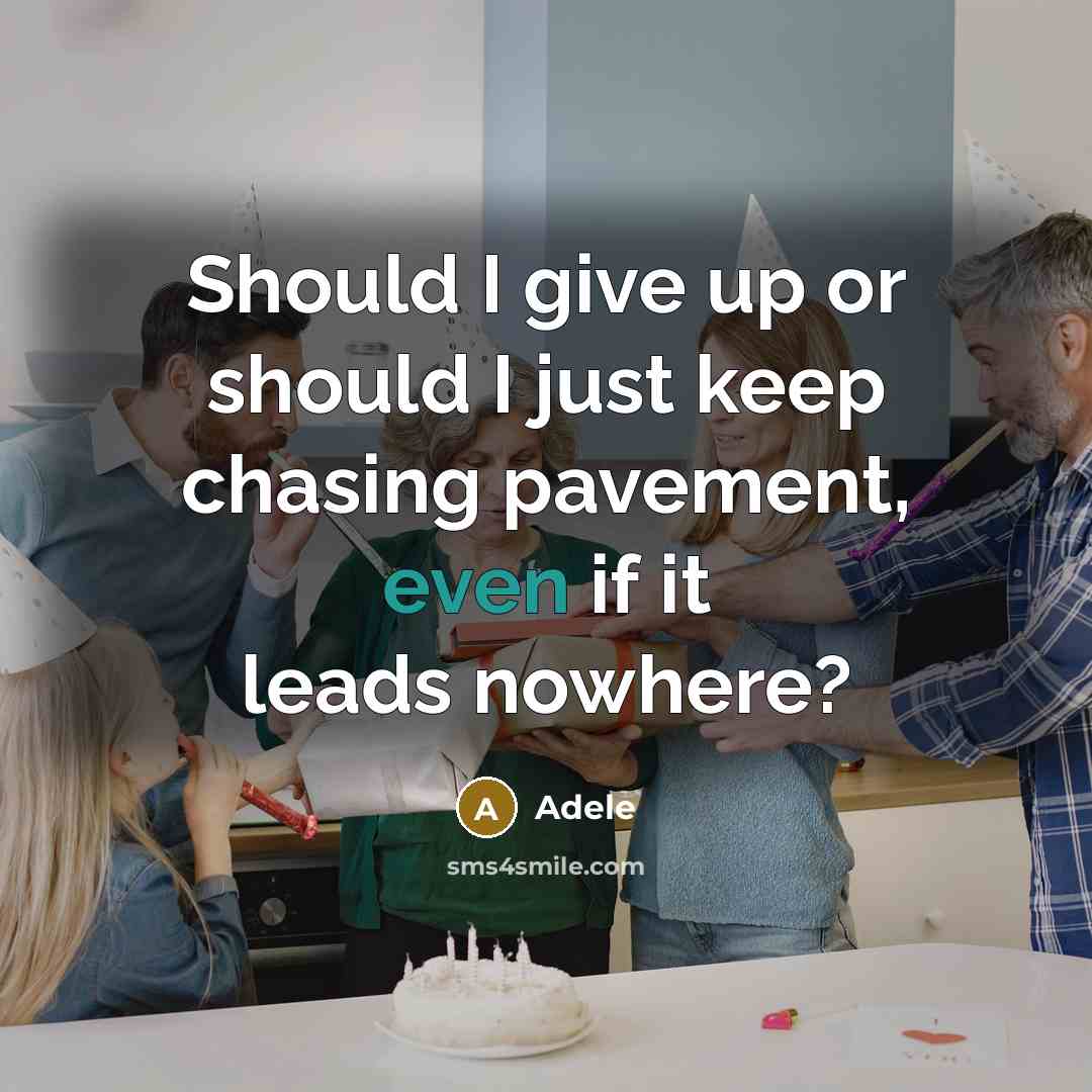 “Should I give up or should I just keep chasing pavement, even if it leads nowhere?” quote by Adele