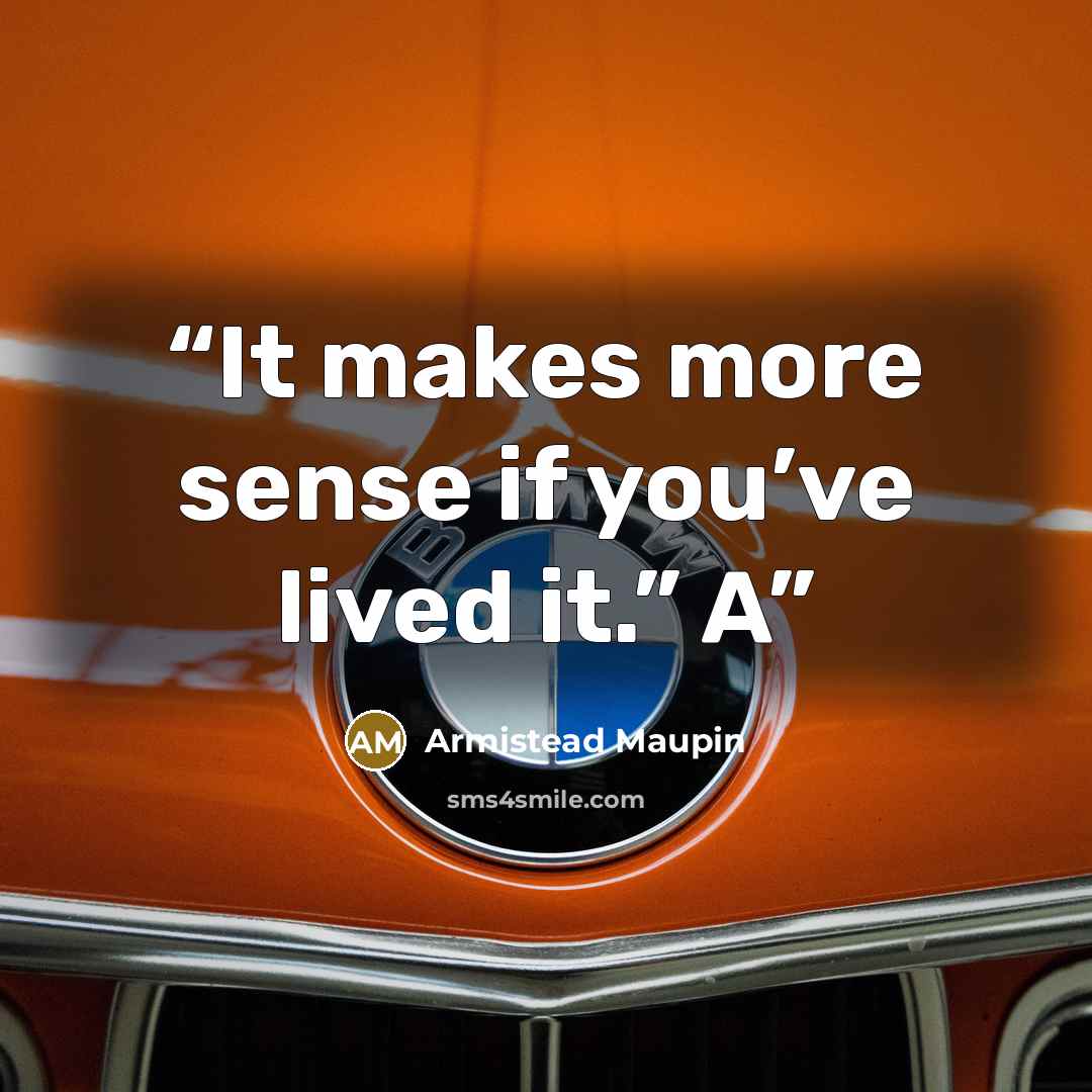 “It makes more sense if you’ve lived it.” A” quote by Armistead Maupin