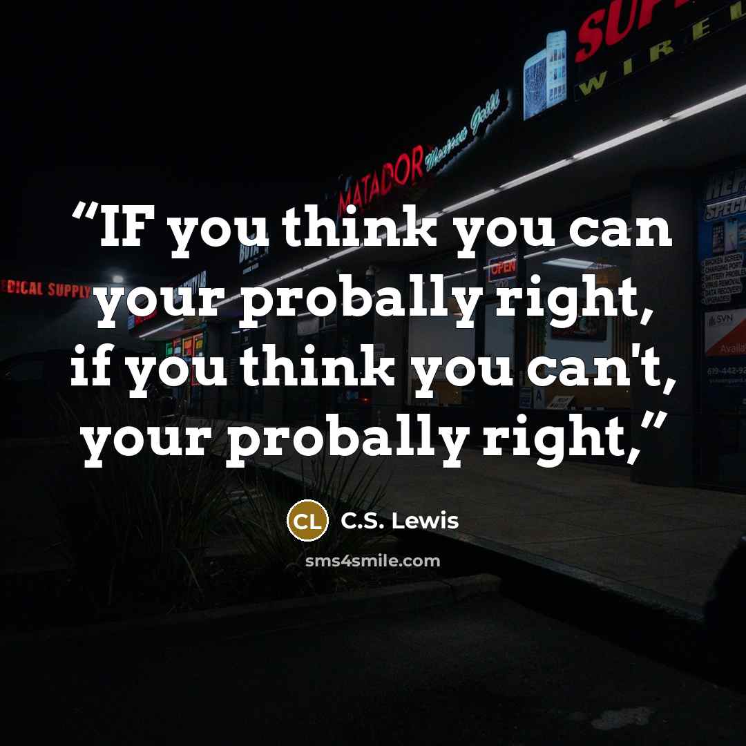 “IF you think you can your probally right, if you think you can't, your probally right,” quote by C.S. Lewis