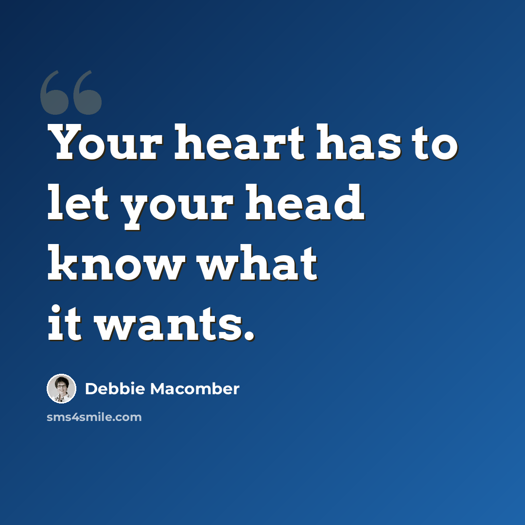 “Your heart has to let your head know what it wants.” quote by Debbie Macomber