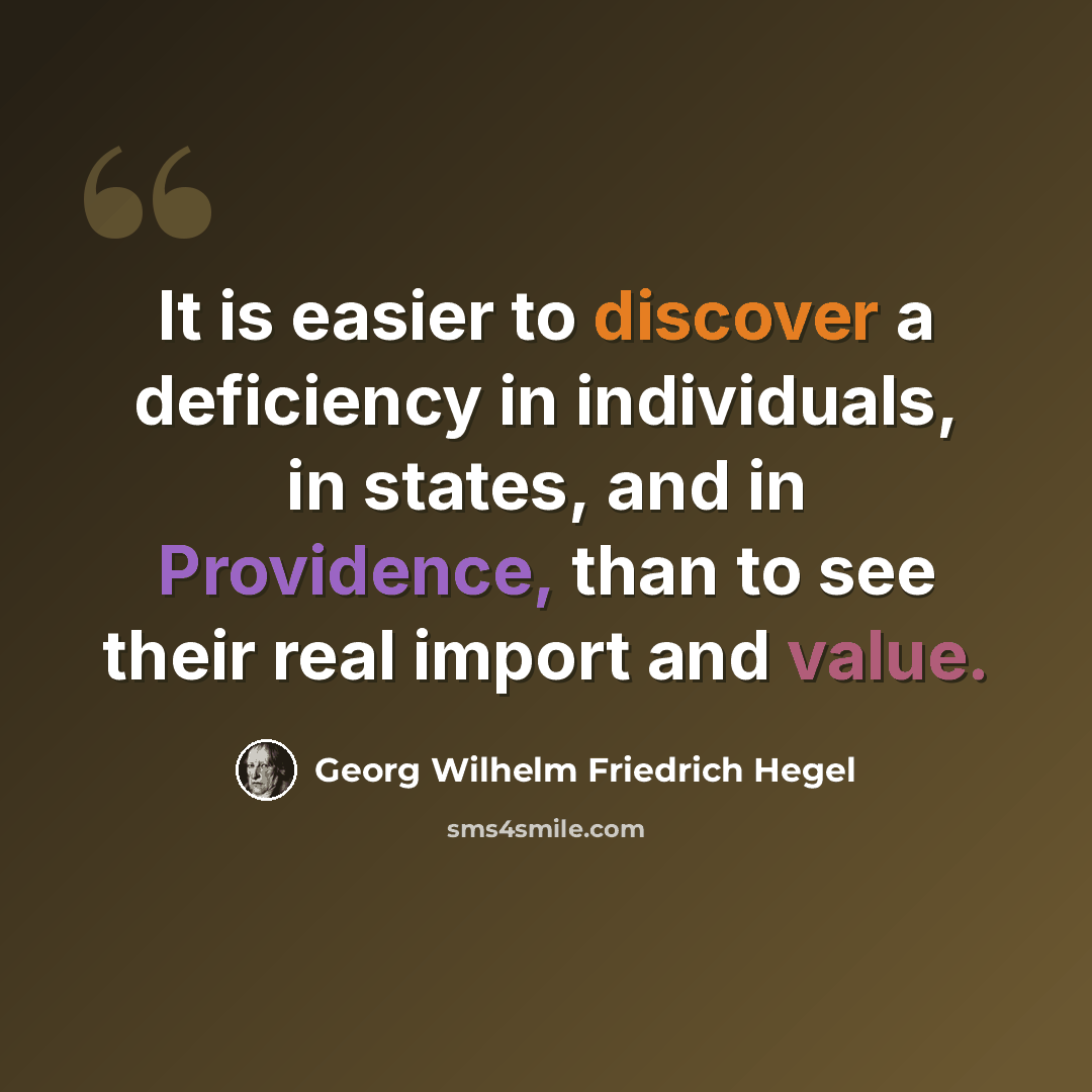 “It is easier to discover a deficiency in individuals, in states, and in Providence, than to see their real import and value.” quote by Georg Wilhelm Friedrich Hegel