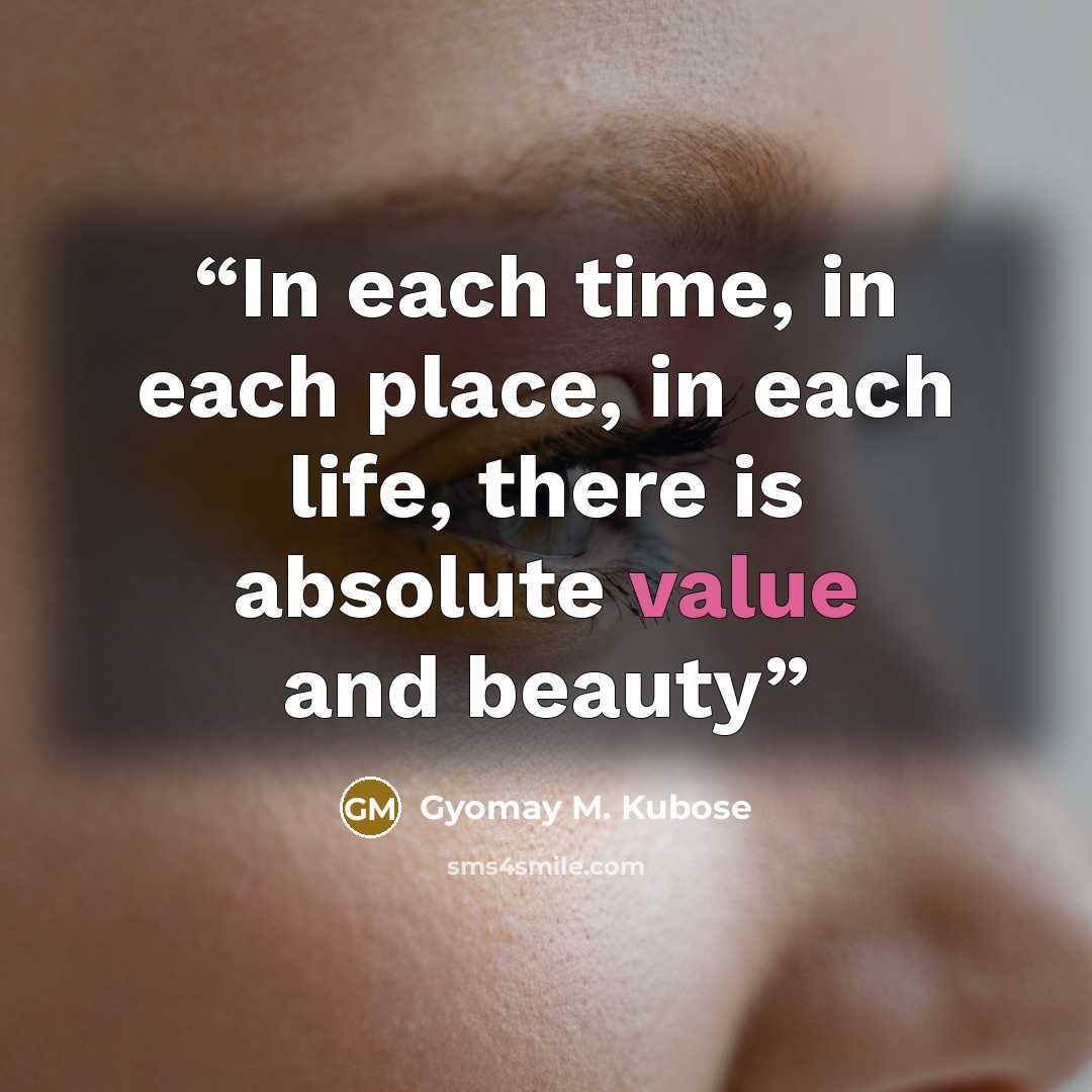“In each time, in each place, in each life, there is absolute value and beauty” quote by Gyomay M. Kubose