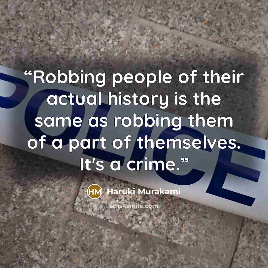 “Robbing people of their actual history is the same as robbing them of a part of themselves. It's a crime.” quote by Haruki Murakami