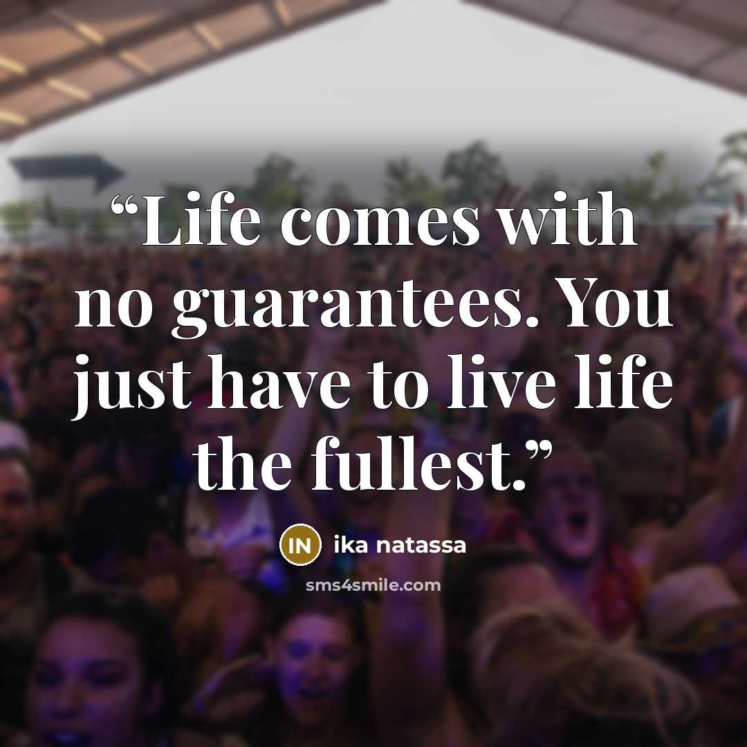 “Life comes with no guarantees. You just have to live life the fullest.” quote by Ika Natassa