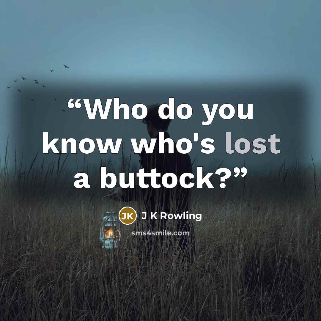 “Who do you know who's lost a buttock?” quote by J K Rowling