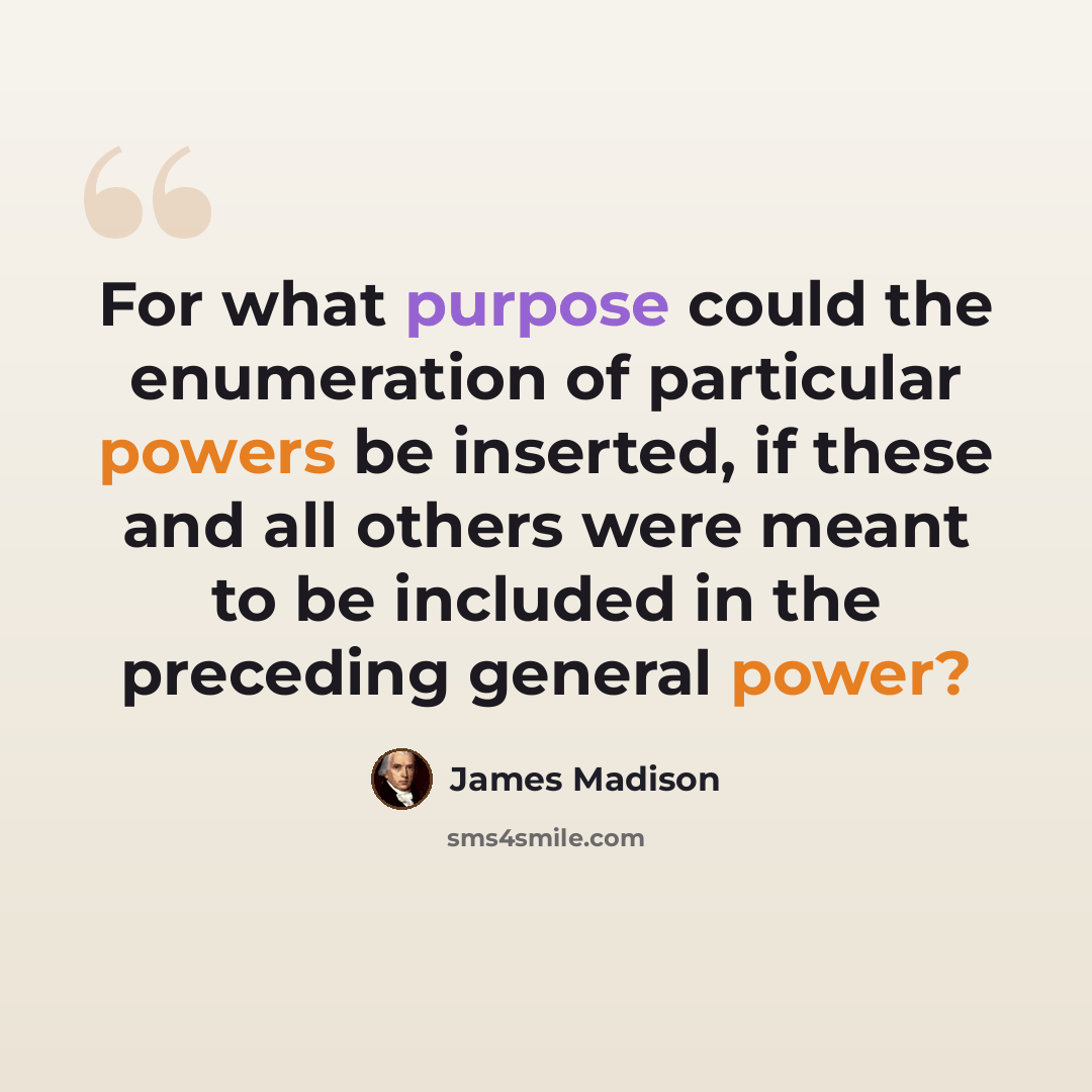 “For what purpose could the enumeration of particular powers be inserted, if these and all others were meant to be included in the preceding general power?” quote by James Madison