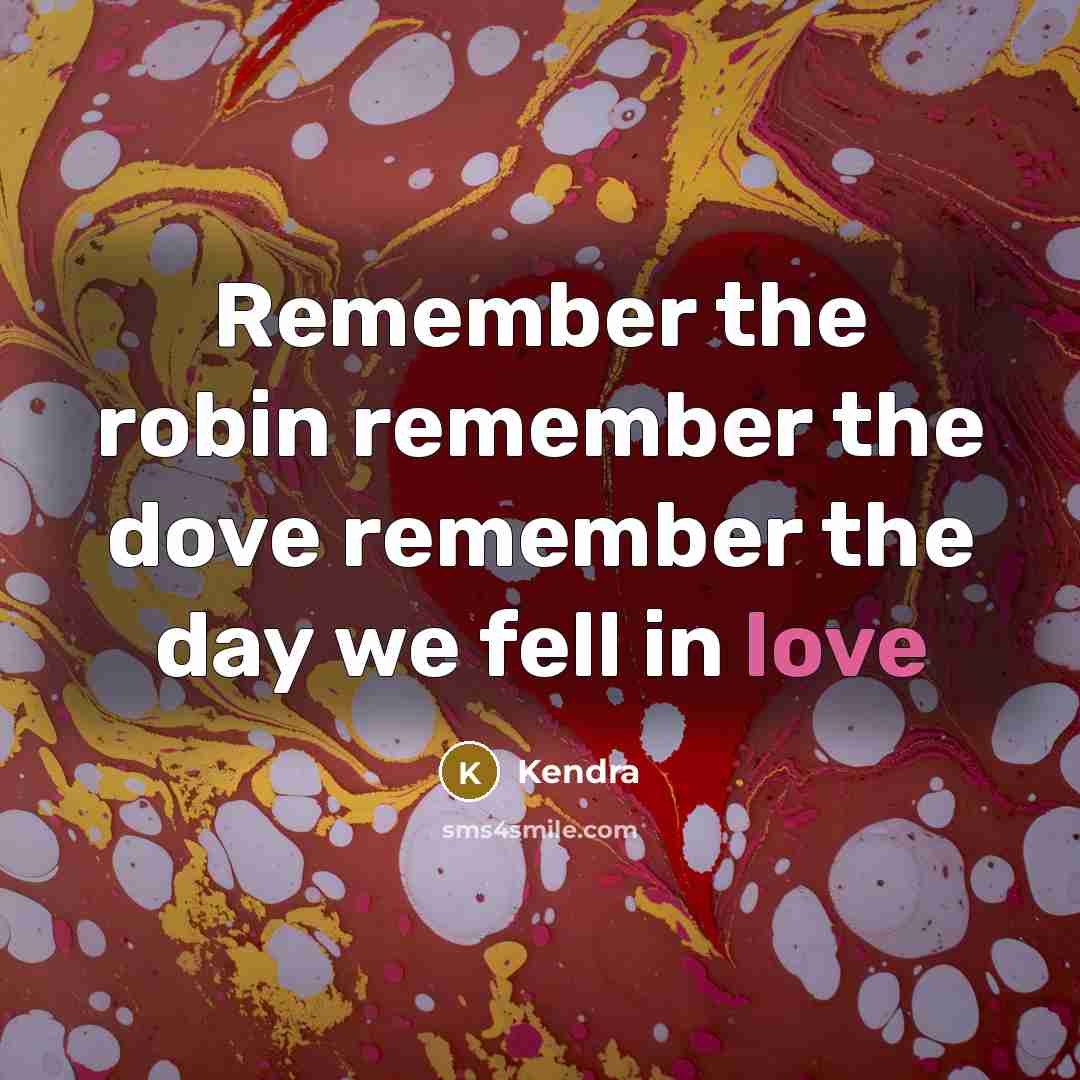 “Remember the robin remember the dove remember the day we fell in love” quote by Kendra