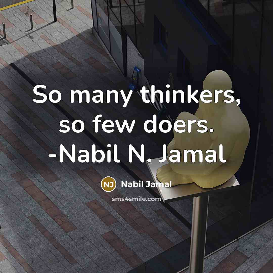 “So many thinkers, so few doers. -Nabil N. Jamal” quote by Nabil Jamal