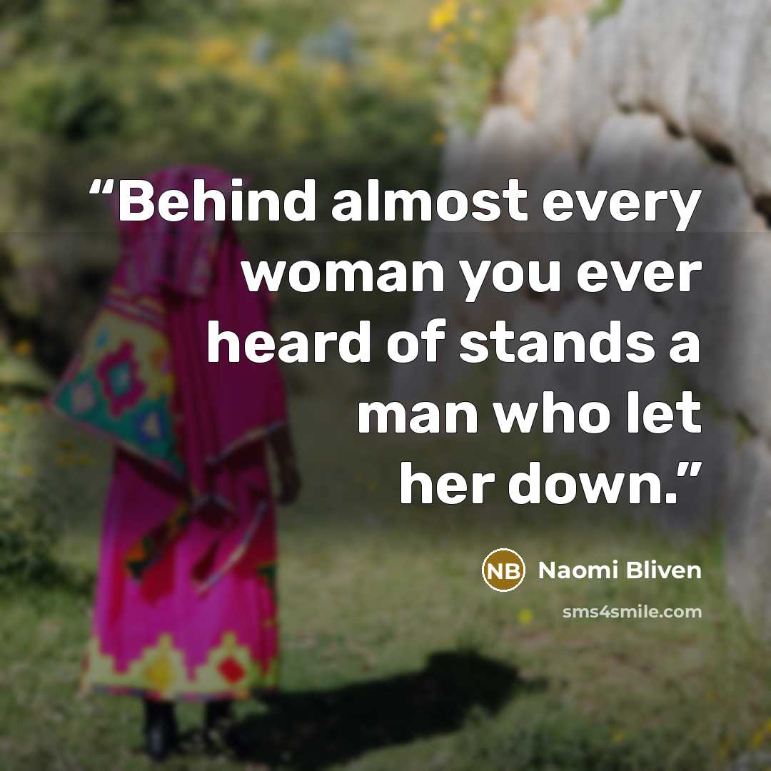 “Behind almost every woman you ever heard of stands a man who let her down.” quote by Naomi Bliven