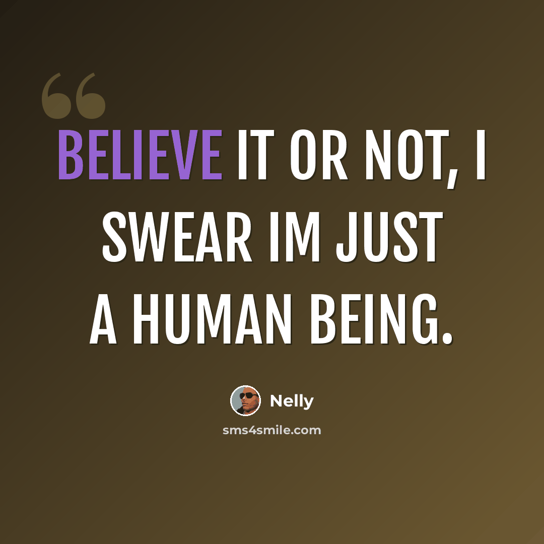 “Believe it or not, I swear Im just a human being.” quote by Nelly