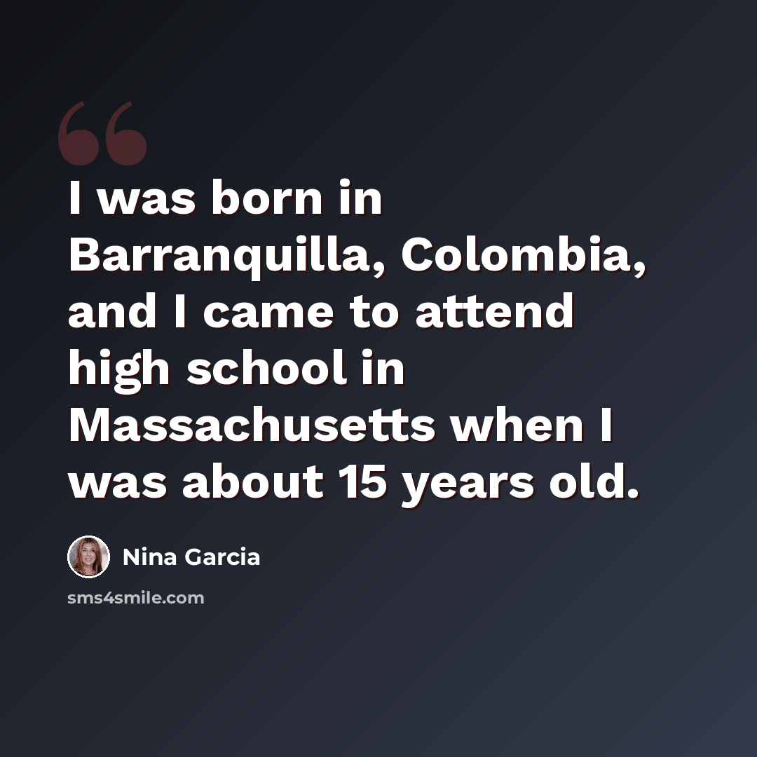 “I was born in Barranquilla, Colombia, and I came to attend high school in Massachusetts when I was about 15 years old.” quote by Nina Garcia