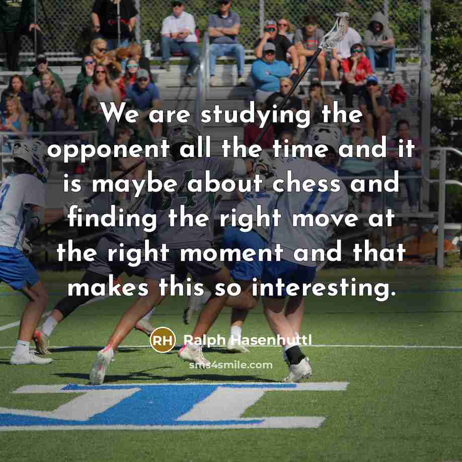 “We are studying the opponent all the time and it is maybe about chess and finding the right move at the right moment and that makes this so interesting.” quote by Ralph Hasenhuttl
