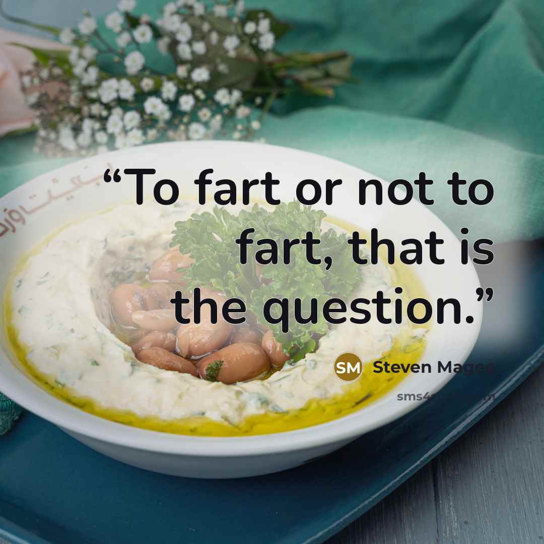 “To fart or not to fart, that is the question.” quote by Steven Magee