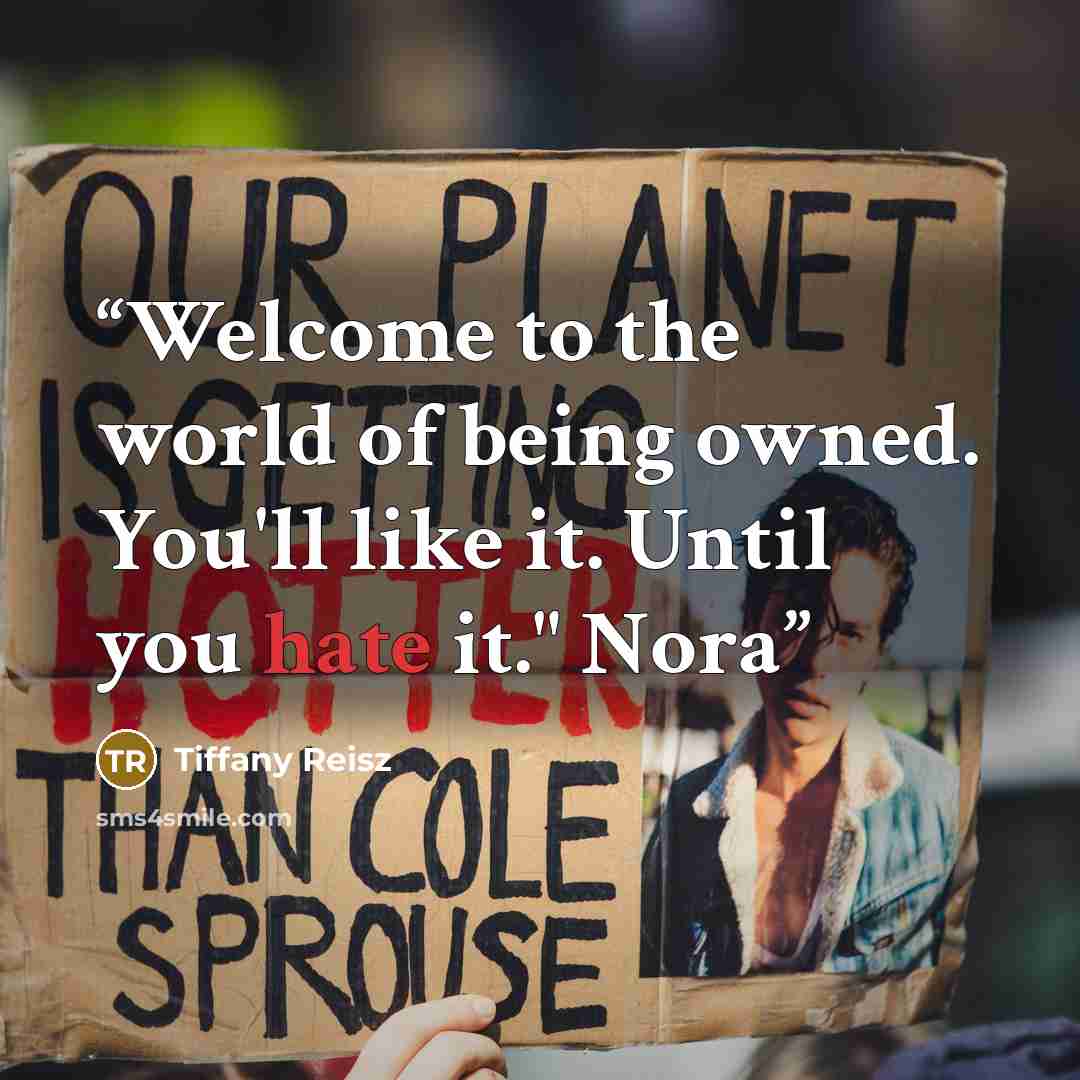 “Welcome to the world of being owned. You'll like it. Until you hate it." Nora” quote by Tiffany Reisz