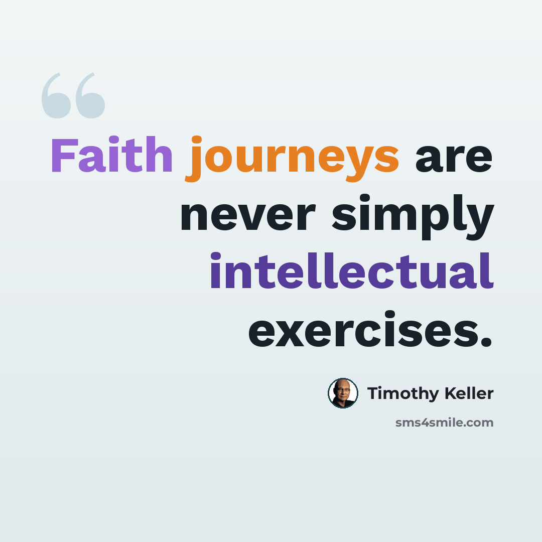 “Faith journeys are never simply intellectual exercises.” quote by Timothy Keller