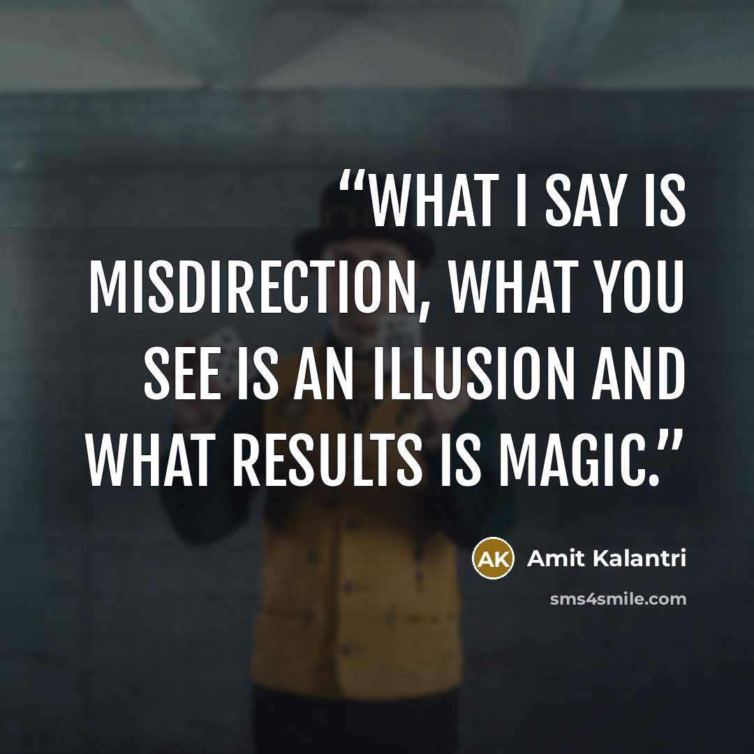 “What I say is misdirection, what you see is an illusion and what results is magic.” quote by Amit Kalantri