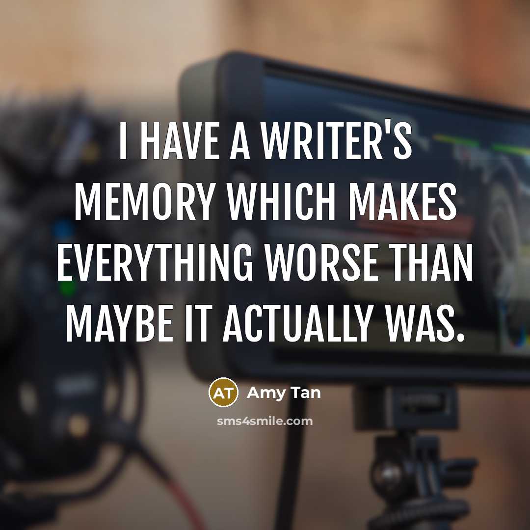 “I have a writer's memory which makes everything worse than maybe it actually was.” quote by Amy Tan