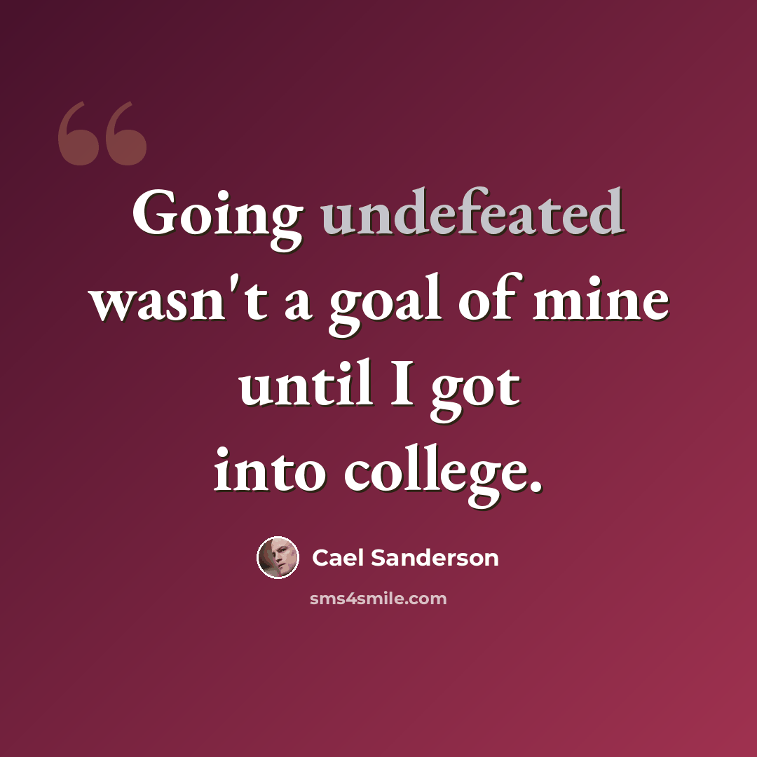“Going undefeated wasn't a goal of mine until I got into college.” quote by Cael Sanderson