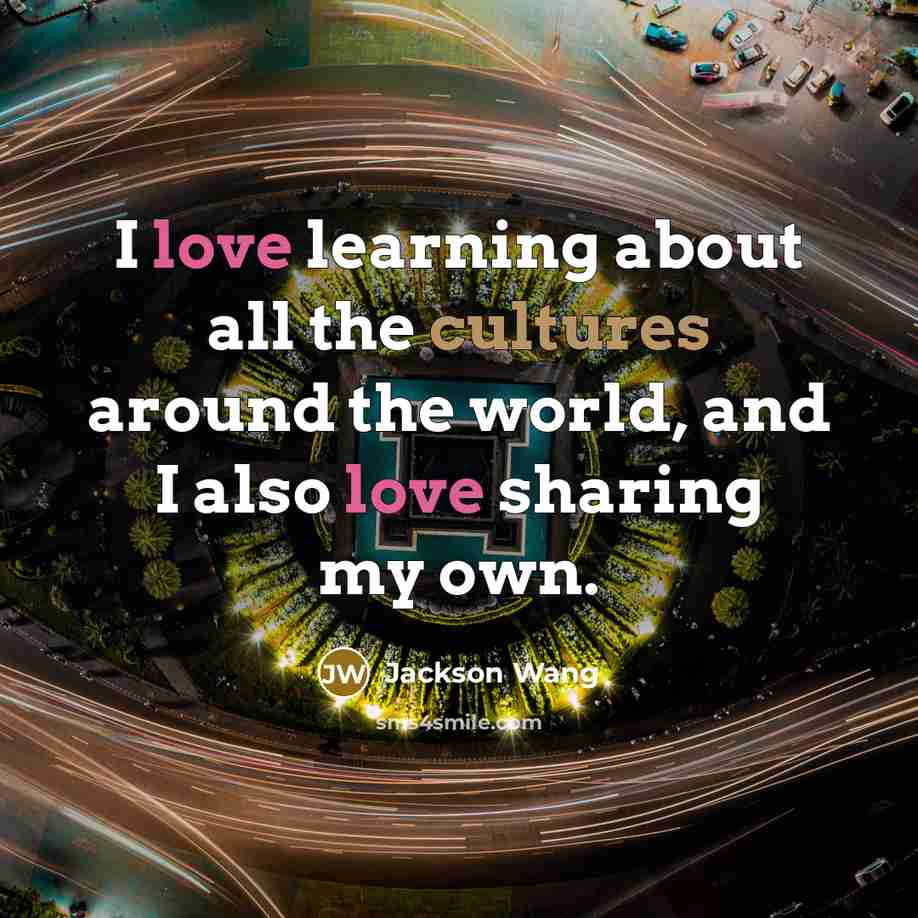 “I love learning about all the cultures around the world, and I also love sharing my own.” quote by Jackson Wang